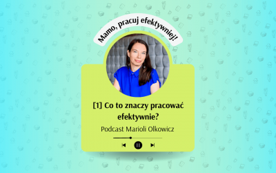 Podcast: Co to znaczy pracować efektywnie?